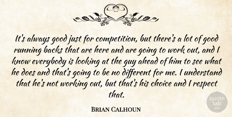 Brian Calhoun Quote About Ahead, Backs, Choice, Competition, Everybody: Its Always Good Just For...