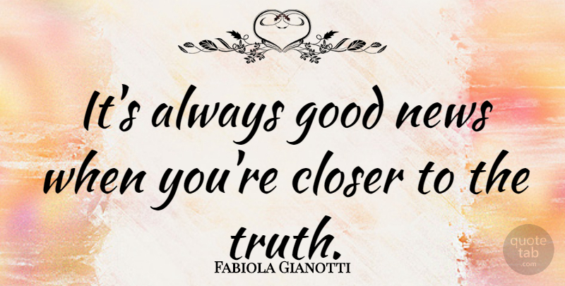 Fabiola Gianotti Quote About Closer, Good, Truth: Its Always Good News When...