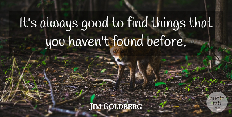 Jim Goldberg Quote About Found, Havens: Its Always Good To Find...