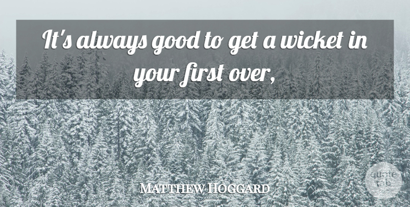 Matthew Hoggard Quote About Good: Its Always Good To Get...