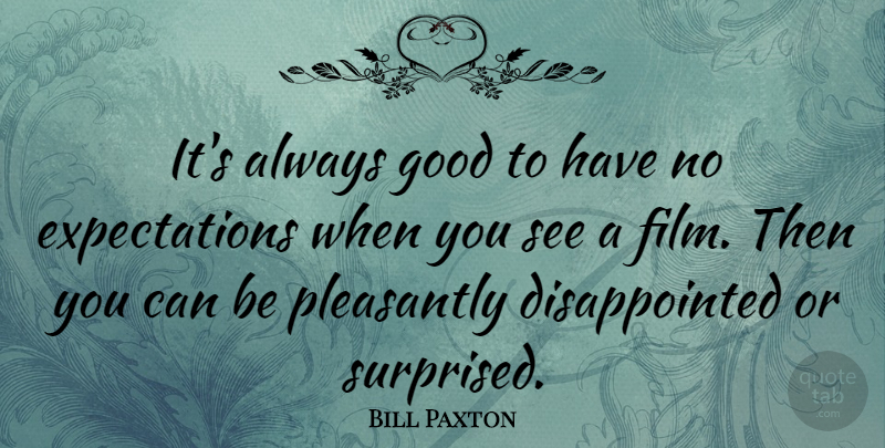 Bill Paxton Quote About Expectations, Film, Disappointed: Its Always Good To Have...