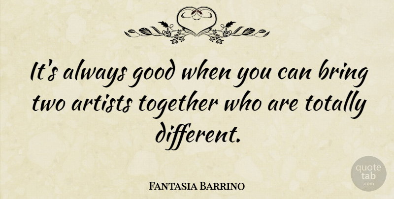Fantasia Barrino Quote About Artist, Two, Together: Its Always Good When You...
