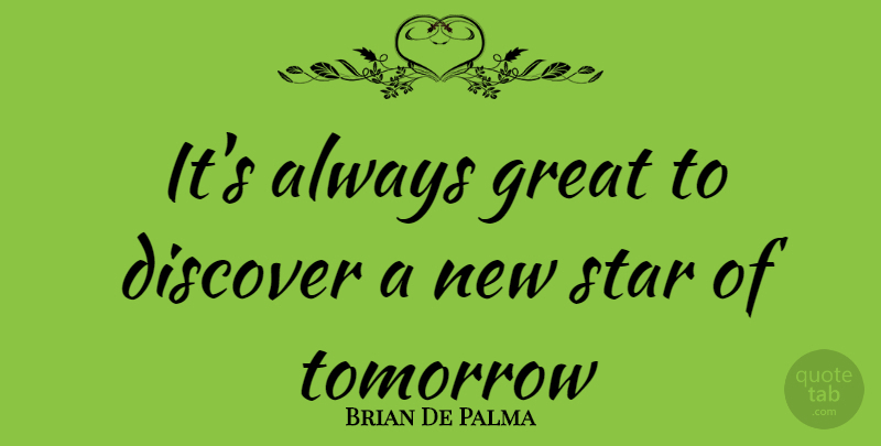 Brian De Palma Quote About Stars, Tomorrow: Its Always Great To Discover...