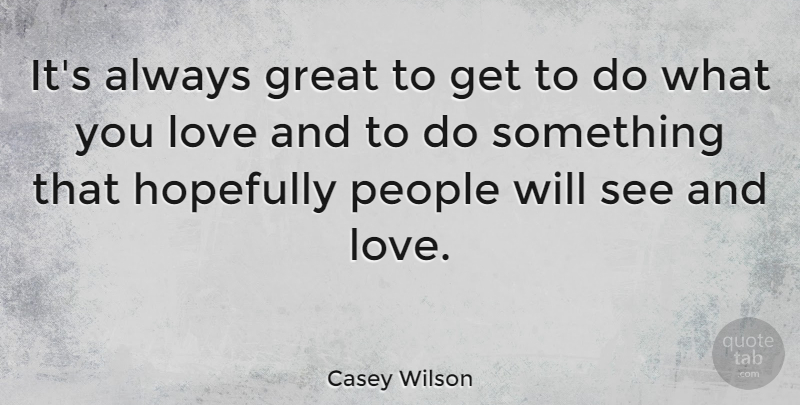 Casey Wilson Quote About People, And Love, Hopefully: Its Always Great To Get...
