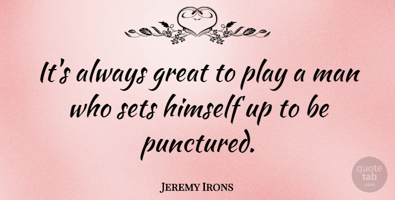 Jeremy Irons Quote About Men, Play: Its Always Great To Play...