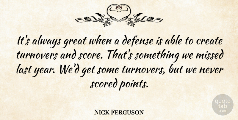 Nick Ferguson Quote About Years, Defense, Able: Its Always Great When A...