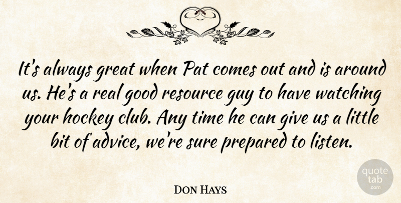 Don Hays Quote About Bit, Good, Great, Guy, Hockey: Its Always Great When Pat...
