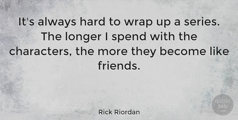 Rick Riordan Quote About Character, Series, Hard: Its Always Hard To Wrap...