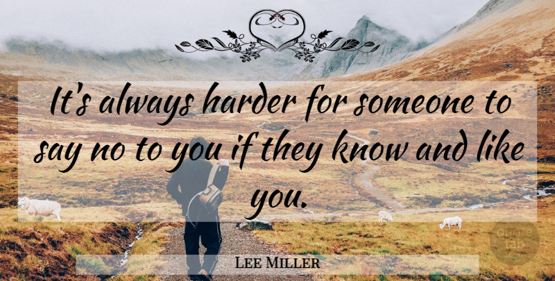 Lee Miller Quote About Harder: Its Always Harder For Someone...