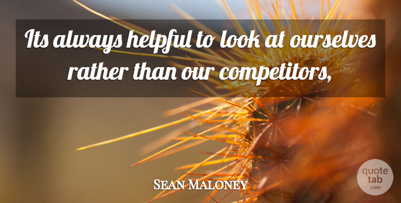 Sean Maloney Quote About Helpful, Ourselves, Rather: Its Always Helpful To Look...