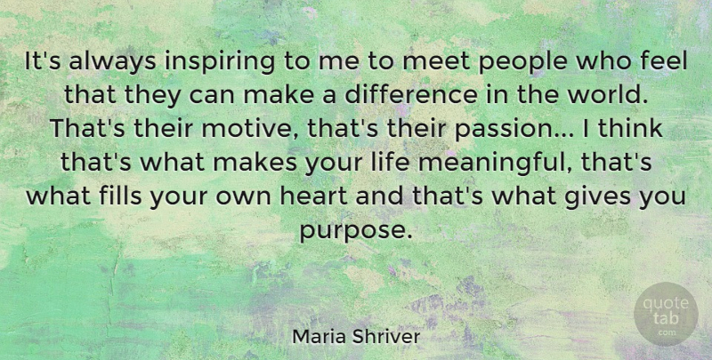 Maria Shriver Quote About Difference, Fills, Gives, Inspiring, Life: Its Always Inspiring To Me...