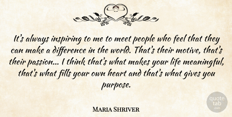 Maria Shriver Quote About Difference, Fills, Gives, Inspiring, Life: Its Always Inspiring To Me...