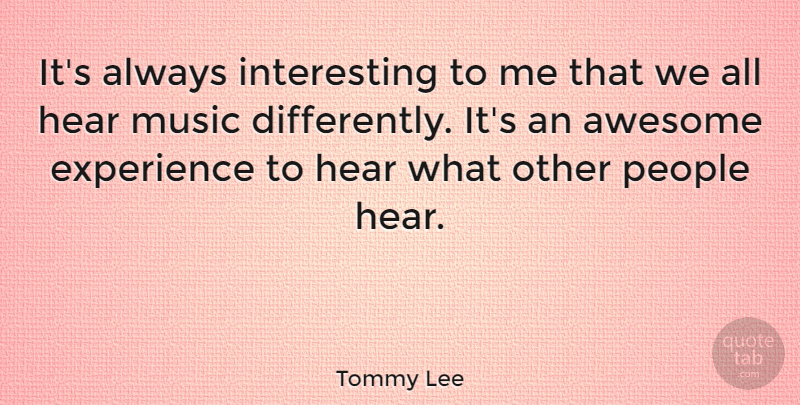 Tommy Lee Quote About People, Interesting: Its Always Interesting To Me...
