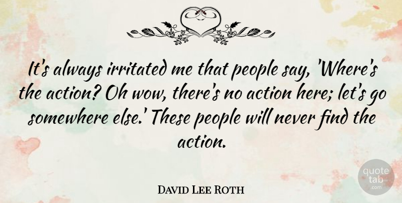 David Lee Roth Quote About Somewhere Else, People, Wow: Its Always Irritated Me That...