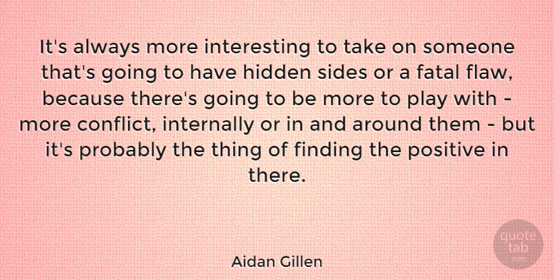 Aidan Gillen Quote About Fatal, Finding, Positive, Sides: Its Always More Interesting To...
