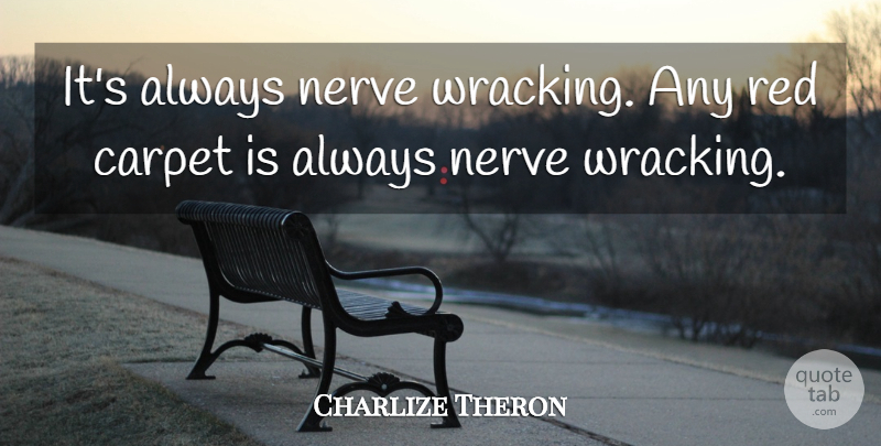 Charlize Theron Quote About Carpet, Nerve, Red: Its Always Nerve Wracking Any...