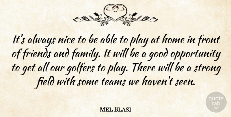 Mel Blasi Quote About Field, Front, Golfers, Good, Home: Its Always Nice To Be...