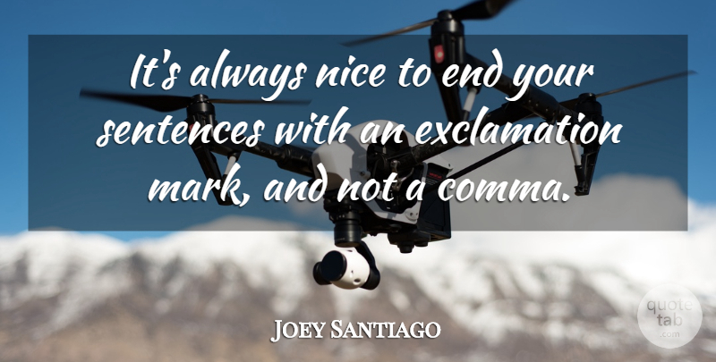 Joey Santiago Quote About Nice, Exclamation Marks, Ends: Its Always Nice To End...