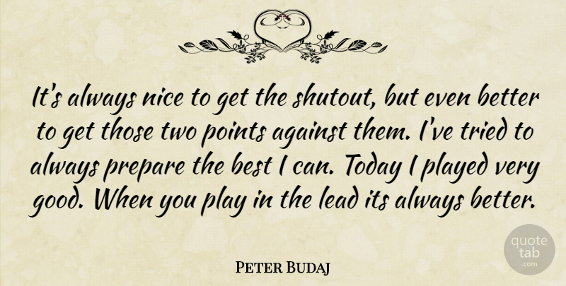Peter Budaj Quote About Against, Best, Lead, Nice, Played: Its Always Nice To Get...