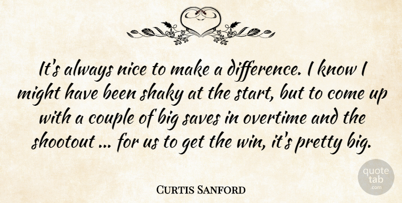 Curtis Sanford Quote About Couple, Might, Nice, Overtime, Saves: Its Always Nice To Make...