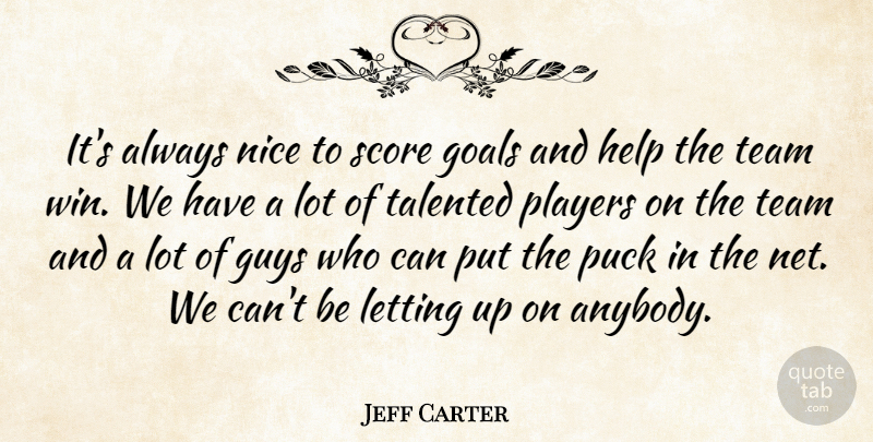 Jeff Carter Quote About Goals, Guys, Help, Letting, Nice: Its Always Nice To Score...