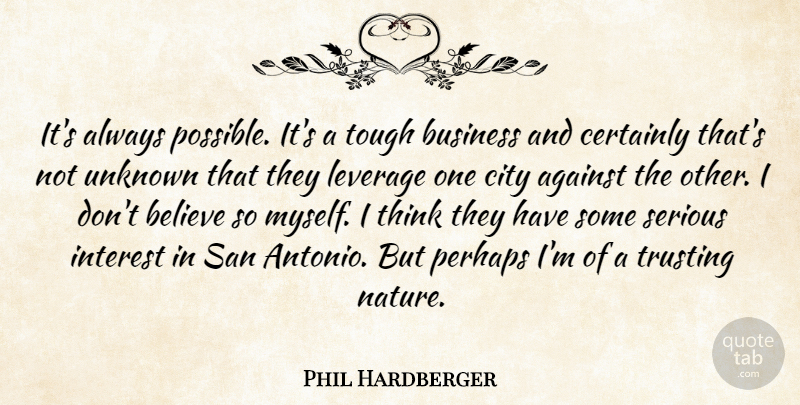 Phil Hardberger Quote About Against, Believe, Business, Certainly, City: Its Always Possible Its A...