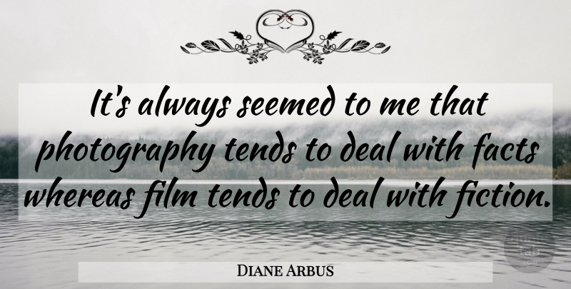 Diane Arbus Quote About Photography, Facts, Fiction: Its Always Seemed To Me...