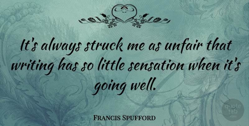 Francis Spufford Quote About Sensation, Struck, Unfair: Its Always Struck Me As...