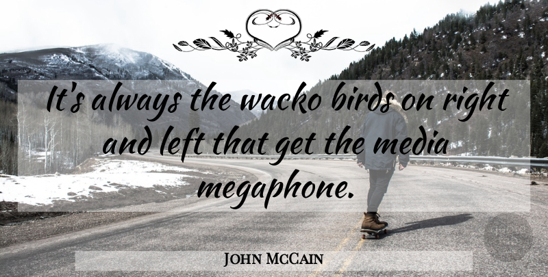 John McCain Quote About Memorable, Media, Bird: Its Always The Wacko Birds...