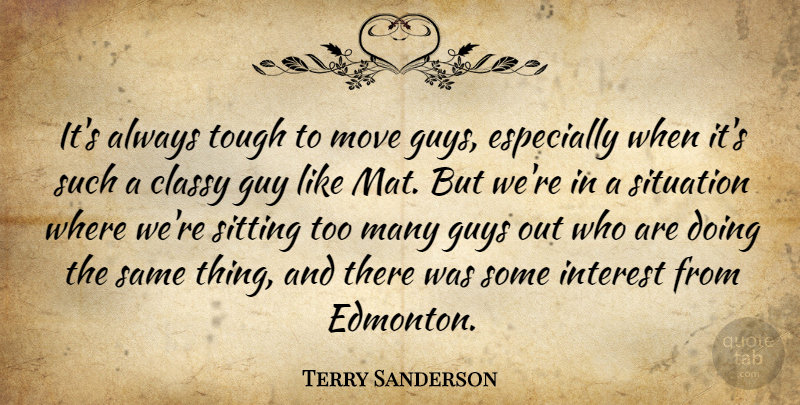 Terry Sanderson Quote About Classy, Guy, Guys, Interest, Move: Its Always Tough To Move...