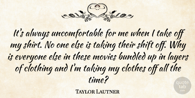Taylor Lautner Quote About Clothing, Layers, Movies, Shift, Taking: Its Always Uncomfortable For Me...