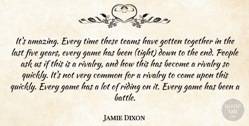Jamie Dixon Quote About Ask, Common, Five, Game, Gotten: Its Amazing Every Time These...