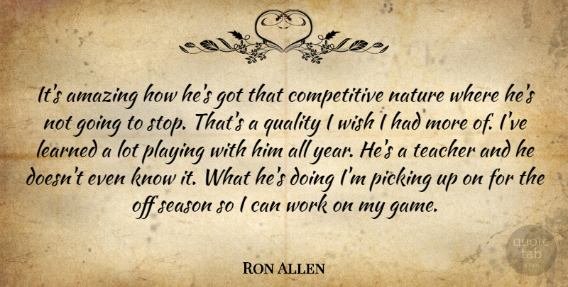Ron Allen Quote About Amazing, Learned, Nature, Picking, Playing: Its Amazing How Hes Got...