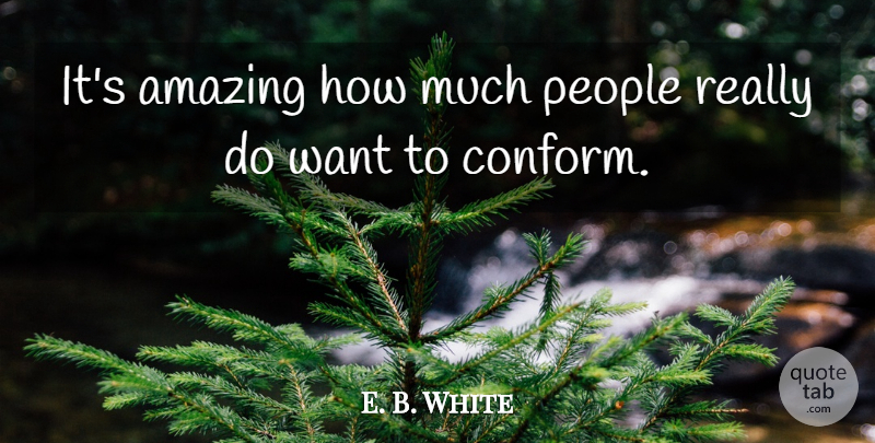 E. B. White Quote About Amazing, People: Its Amazing How Much People...
