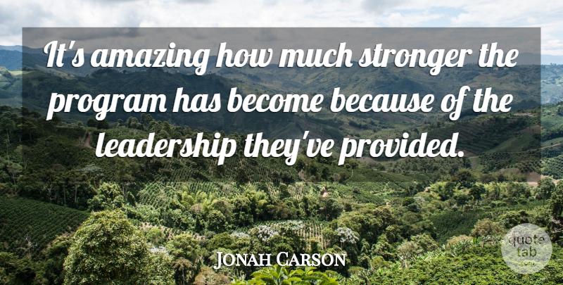 Jonah Carson Quote About Amazing, Leadership, Program, Stronger: Its Amazing How Much Stronger...