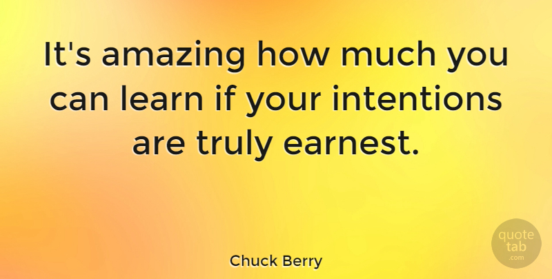 Chuck Berry Quote About Intention, Earnest, Ifs: Its Amazing How Much You...