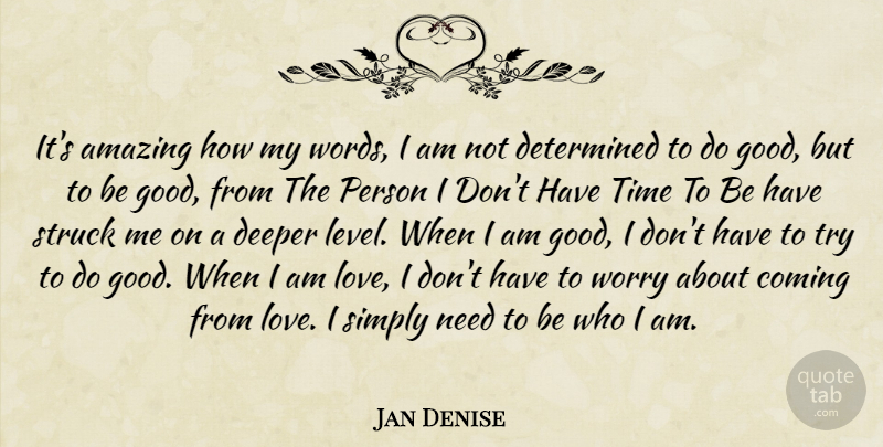 Jan Denise Quote About Amazing, Coming, Deeper, Determined, Simply: Its Amazing How My Words...