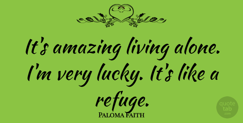 Paloma Faith Quote About Lucky, Living Alone, Refuge: Its Amazing Living Alone Im...