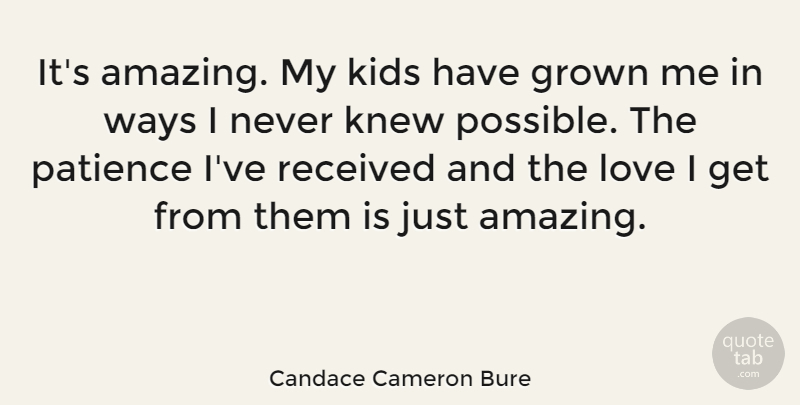 Candace Cameron Bure Quote About Amazing, Grown, Kids, Knew, Love: Its Amazing My Kids Have...