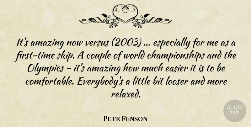 Pete Fenson Quote About Amazing, Bit, Couple, Easier, Looser: Its Amazing Now Versus 2003...