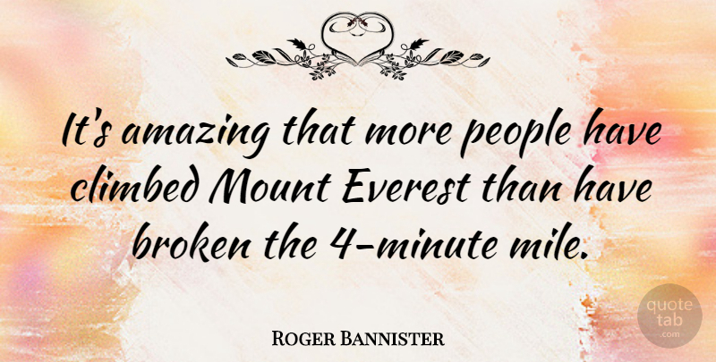 Roger Bannister Quote About People, Broken, Climbing Mount Everest: Its Amazing That More People...