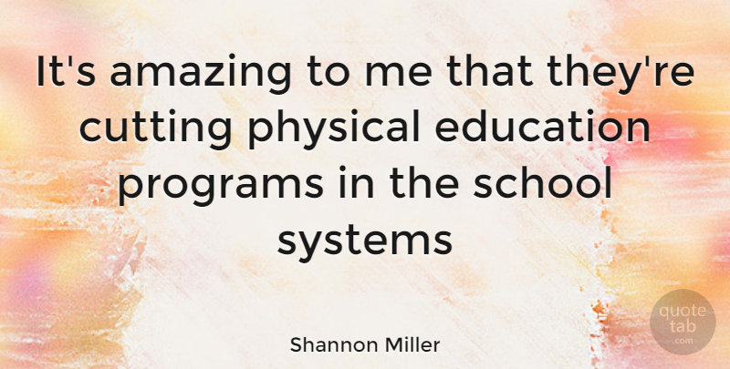 Shannon Miller Quote About School, Cutting, Physical Education: Its Amazing To Me That...