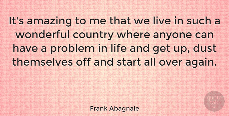 Frank Abagnale Quote About Amazing, Anyone, Country, Dust, Life: Its Amazing To Me That...