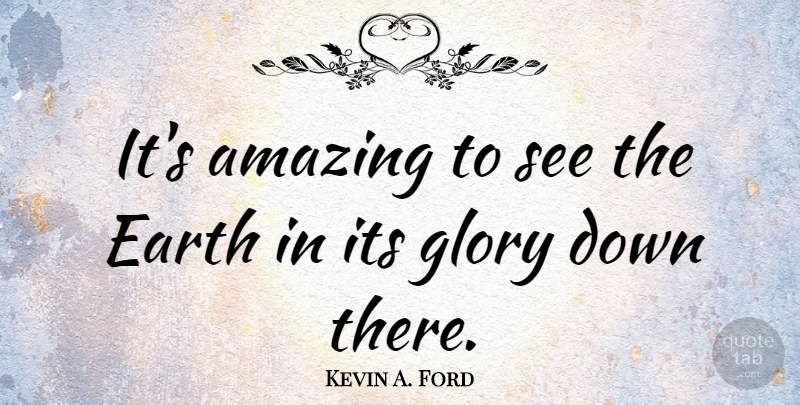 Kevin A. Ford Quote About Amazing: Its Amazing To See The...