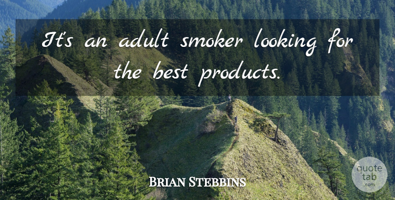 Brian Stebbins Quote About Adult, Best, Looking, Smoker: Its An Adult Smoker Looking...