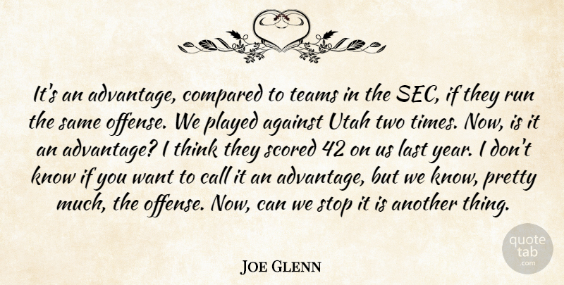 Joe Glenn Quote About Advantage, Against, Call, Compared, Last: Its An Advantage Compared To...