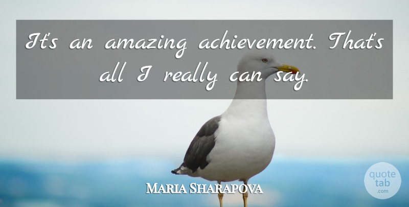 Maria Sharapova Quote About Achievement, Amazing: Its An Amazing Achievement Thats...