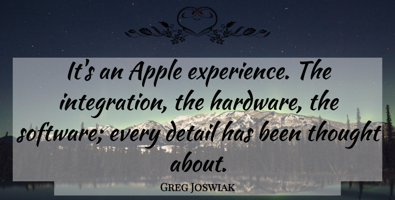 Greg Joswiak Quote About Apple, Detail: Its An Apple Experience The...