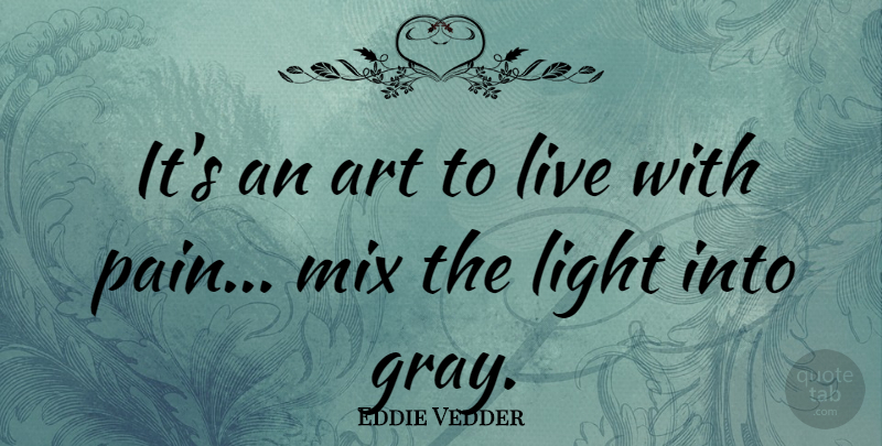 Eddie Vedder Quote About Art, Pain, Light: Its An Art To Live...