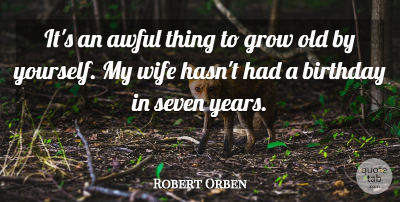 Robert Orben Quote About Seven Years, Wife, Awful: Its An Awful Thing To...